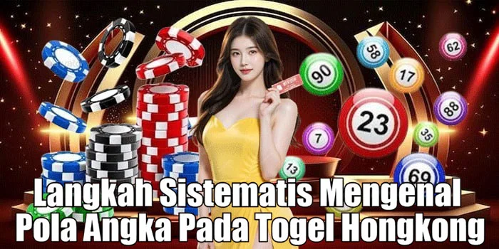 Langkah Sistematis Mengenal Pola Angka Pada Togel Hongkong