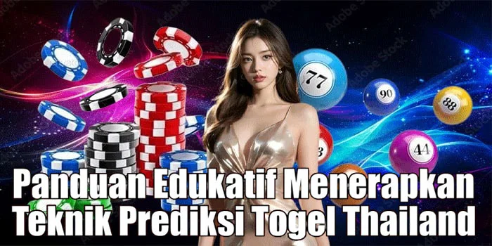 Panduan Edukatif Menerapkan Teknik Prediksi Togel Thailand 