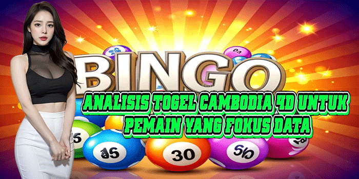 Analisis Togel Cambodia 4D Untuk Pemain Yang Fokus Data