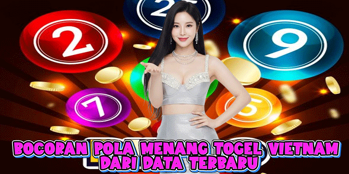 Bocoran Pola Menang Togel Vietnam Dari Data Terbaru